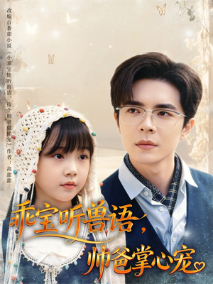 乖宝听兽语，帅爸掌心宠（62集）短剧全剧免费合集