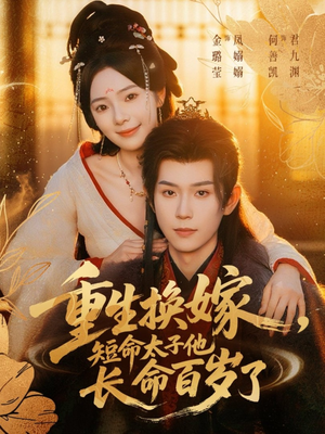重生换嫁，短命太子他长命百岁了（80集）看上一眼就上头短剧