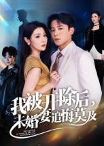 我被开除后,未婚妻追悔莫及(63集) 我被开除后,未婚妻追悔莫及(63集)好看的短剧推荐