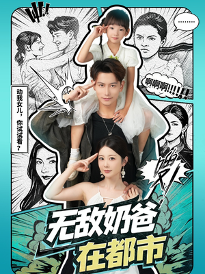 无敌奶爸在都市(66集) 无敌奶爸在都市(66集)追风的女孩短剧