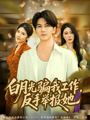 白月光骗我工作,反手举报她(80集) 白月光骗我工作,反手举报她(80集)好看又上头的短剧一起来追剧