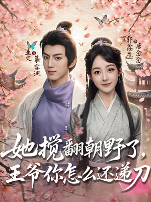 她搅翻朝野了，王爷你怎么还递刀（80集）免费短剧完整版在线观看
