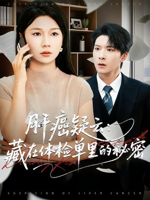 肝癌疑云：藏在体检单里的秘密（80集）超火爆短剧抢先看