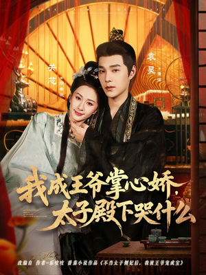 我成王爷掌心娇，太子殿下哭什么（78集）重生短剧热门短剧推荐