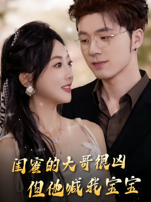 闺蜜的大哥很凶,但他喊我宝宝(80集) 闺蜜的大哥很凶,但他喊我宝宝(80集)重生题材短剧全集免费的平台