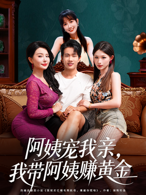 阿姨宠我亲,我带阿姨赚黄金(96集) 阿姨宠我亲,我带阿姨赚黄金(96集)短剧视频变现上热门