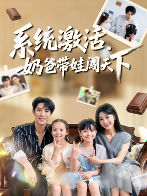 系统激活,奶爸带娃闯天下(80集) 系统激活,奶爸带娃闯天下(80集)短剧分享精彩后续