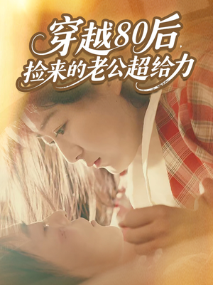 穿越80后,捡来的老公超给力(63集) 穿越80后,捡来的老公超给力(63集)好看又上头短剧