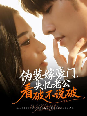伪装嫁豪门,失忆老公看破不说破(63集) 伪装嫁豪门,失忆老公看破不说破(63集)热门短剧持续更新大结局