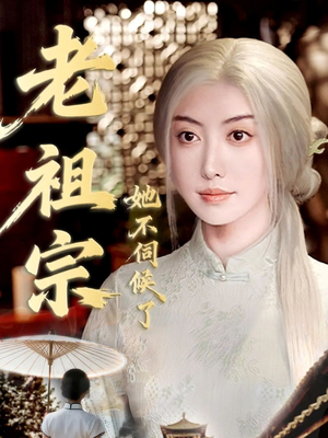 老祖宗她不伺候了（65集）短剧限免全集任你点