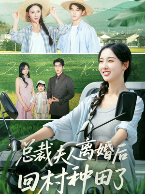 总裁夫人离婚后回村种田了（72集）短剧全集畅看无门槛
