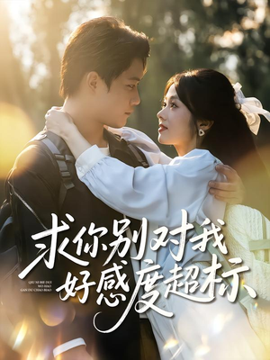 求你别对我好感度超标(80集) 求你别对我好感度超标(80集)短剧追到爽大结局来了