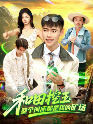 和田挖玉整个河床都是我的矿场（108集）忍不住一口气看到短剧大结局
