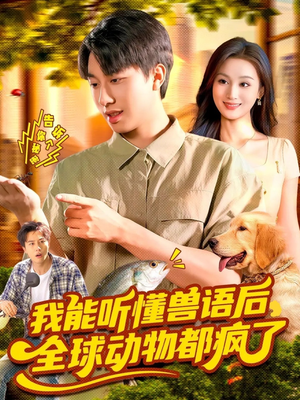 我能听懂兽语后全球动物都疯了（105集）短剧全集抢先看