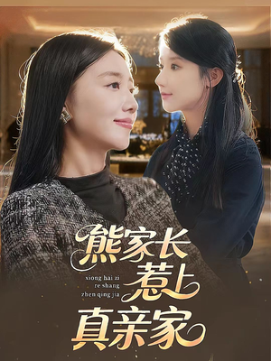 熊家长惹上真亲家（35集）免费的短剧资源大全