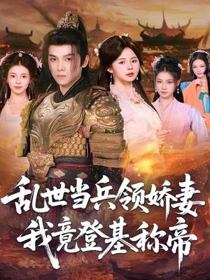 乱世当兵领娇妻我竟登基称帝（110集）短剧持续更新精彩片段不容错过