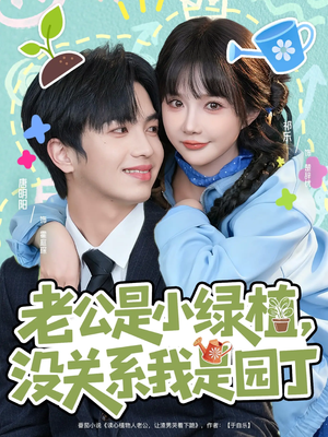 老公是小绿植，没关系我是园丁（57集）终于找到这部短剧了