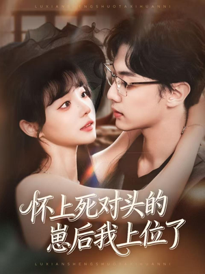 怀上死对头的崽后我上位了（74集）全集短剧在线观看免费