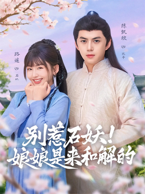 别惹石妖！娘娘是来和解的（60集）前十的短剧值得一看