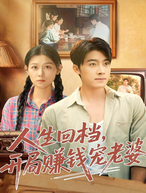 人生回档，开局赚钱宠老婆（90集）每日更新短剧精彩片段