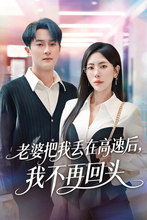 老婆把我丢在高速后，我不再回头（66集）一口气追完所有短剧