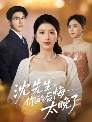 沈先生，你的后悔太晚了（40集）热门短剧抢先看全集