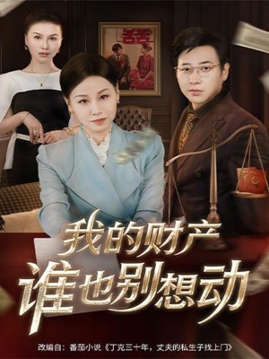 我的财产谁也别想动（71集）西瓜视频海量短剧免费看