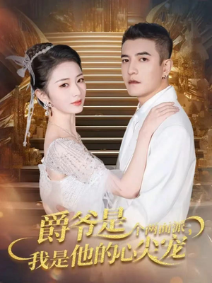 爵爷是个两面派，我是他的心尖宠（65集）好看的短剧分享