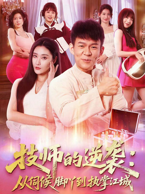 技师的逆袭：从伺候脚丫到执掌江城（55集）重生短剧热门短剧推荐