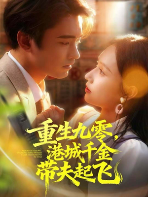 重生九零，港城千金带夫起飞（67集）短剧上头又好看