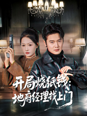 开局烧纸钱:地府经理找上门(80集) 开局烧纸钱:地府经理找上门(80集)全集短剧免费观看不收费
