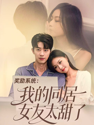 奖励系统:我的同居女友太甜了(80集) 奖励系统:我的同居女友太甜了(80集)好看的古装短剧推荐