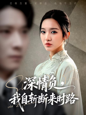 深情负，我自斩断来时路（62集）分享短剧每天更新