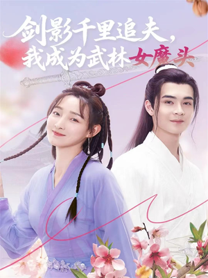 剑影千里追夫，我成为武林女魔头（99集）精彩短剧天天更新