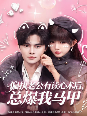 偏执老公有读心术后，总爆我马甲（84集）这部短剧我爱了