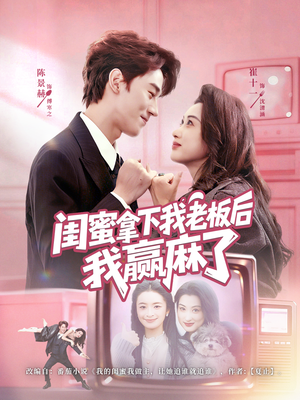 闺蜜拿下我老板后我赢麻了（60集）一部短剧追的停不下来
