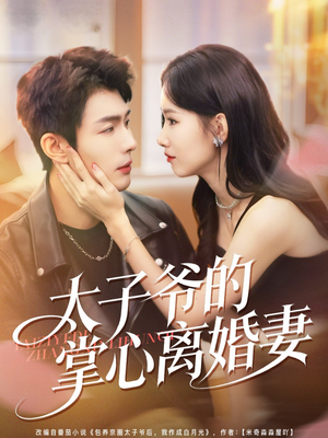 太子爷的掌心离婚妻（76集）在线观看全集高清资源的短剧