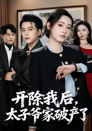 开除我后，太子爷家破产了（60集）免费观看排行榜前十短剧