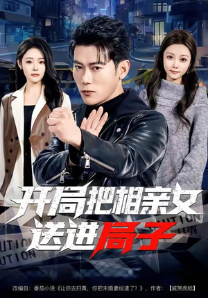 开局把相亲女送进局子（80集）因为一个片段看了整部短剧