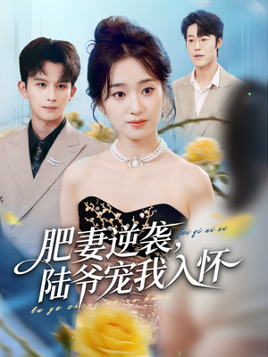 肥妻逆袭，陆爷宠我入怀（62集）短剧完整版大结局