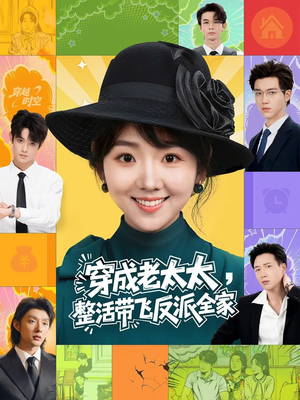 穿成老太太整活带飞反派全家（60集）上头短剧一口气追到大结局
