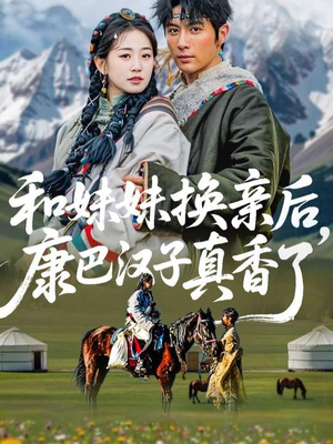 和妹妹换亲后,康巴汉子真香了(89集) 和妹妹换亲后,康巴汉子真香了(89集)短剧完整版全集放送