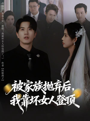 被家族抛弃后，我靠坏女人登顶（80集）红果短剧免费看全集