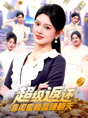 超级返还，靠闺蜜躺赢赚翻天（99集）短剧持续更新精彩片段不容错过