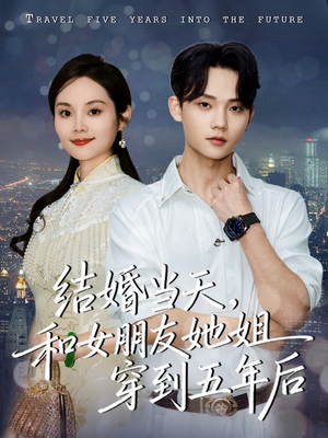 结婚当天，和女朋友她姐穿到五年后（80集）好看又上头的短剧追完不后悔