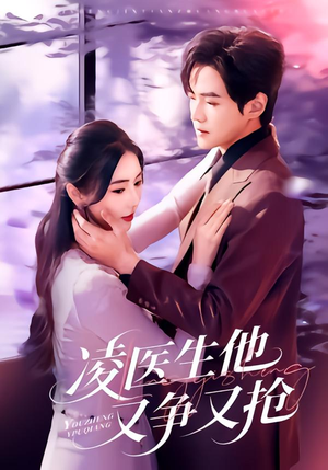 凌医生他又争又抢（60集）热门短剧持续更新