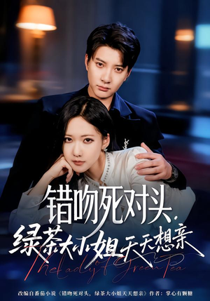 错吻死对头,绿茶大小姐天天想亲(60集) 错吻死对头,绿茶大小姐天天想亲(60集)无需会员短剧轻松看
