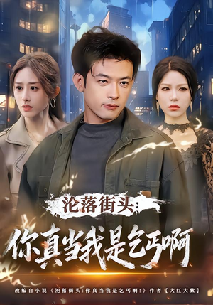 沦落街头：你真当我是乞丐啊（80集）全集免费观看西瓜短剧