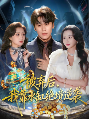 被弃后，我靠水缸绝境逆袭（78集）超好看短剧推荐