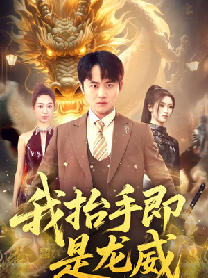 我抬手即是龙威（70集）精彩短剧等你来看